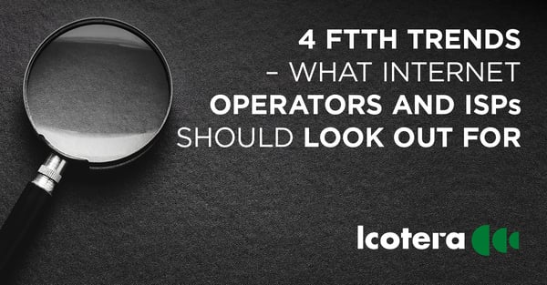 https://blog.icotera.com/4-ftth-trends-that-internet-operators-and-isps-should-look-out-for